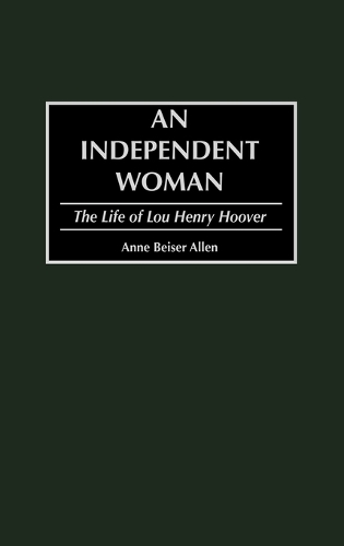 An Independent Woman: The Life of Lou Henry Hoover (Hardback)