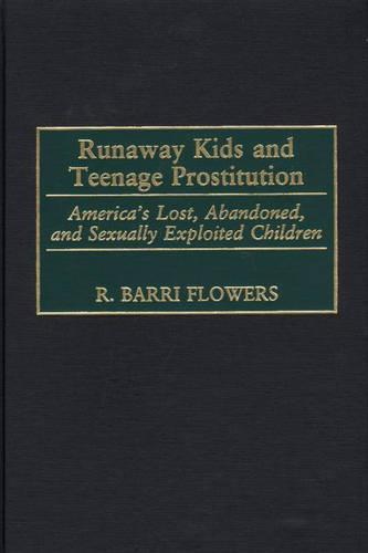 Runaway Kids and Teenage Prostitution: America's Lost, Abandoned, and Sexually Exploited Children (Hardback)