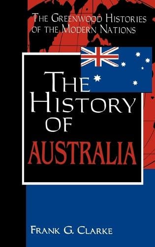The History of Australia - Greenwood Histories of the Modern Nations (Hardback)