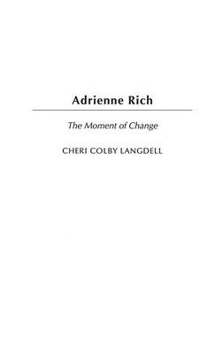 Adrienne Rich: The Moment of Change - Contributions in Women's Studies (Hardback)