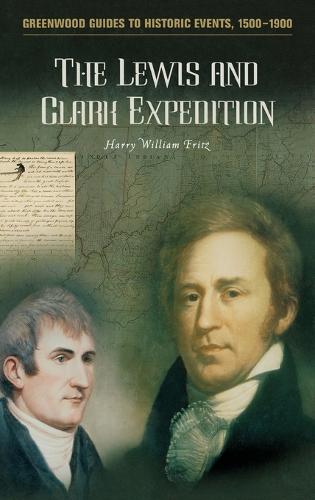 The Lewis and Clark Expedition - Greenwood Guides to Historic Events 1500-1900 (Hardback)