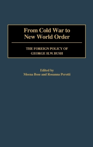 From Cold War to New World Order: The Foreign Policy of George H. W. Bush (Hardback)