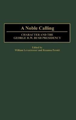 A Noble Calling: Character and the George H. W. Bush Presidency (Hardback)