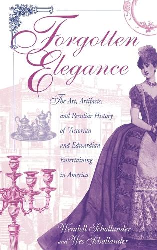 Forgotten Elegance: The Art, Artifacts, and Peculiar History of Victorian and Edwardian Entertaining in America (Hardback)
