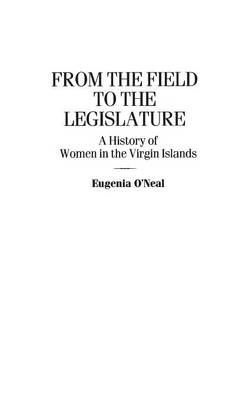 From the Field to the Legislature: A History of Women in the Virgin Islands (Hardback)