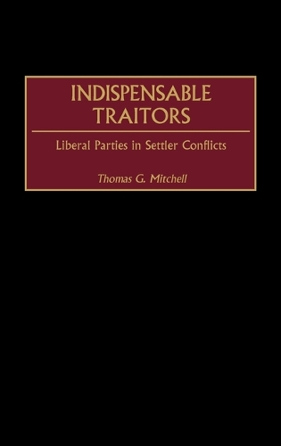 Indispensable Traitors: Liberal Parties in Settler Conflicts (Hardback)