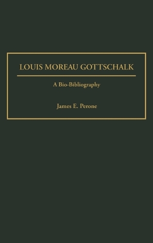 Louis Moreau Gottschalk: A Bio-Bibliography - Bio-Bibliographies in Music (Hardback)