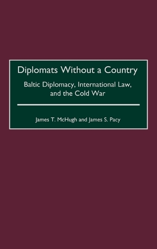 Diplomats Without a Country: Baltic Diplomacy, International Law, and the Cold War (Hardback)