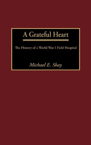 A Grateful Heart: The History of a World War I Field Hospital (Hardback)