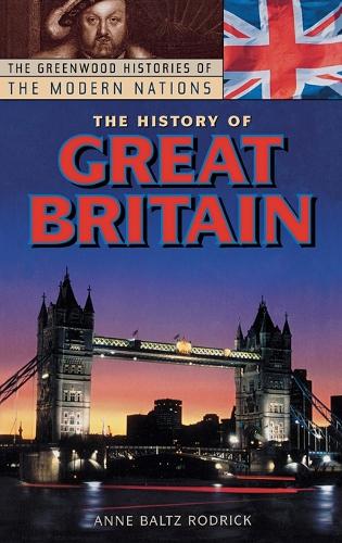 The History of Great Britain - Greenwood Histories of the Modern Nations (Hardback)