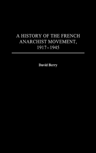 A History of the French Anarchist Movement, 1917-1945 (Hardback)
