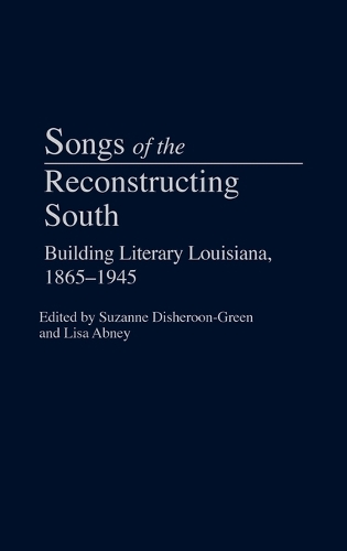 Songs of the Reconstructing South: Building Literary Louisiana, 1865-1945 (Hardback)