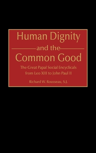 Human Dignity and the Common Good: The Great Papal Social Encyclicals from Leo XIII to John Paul II (Hardback)