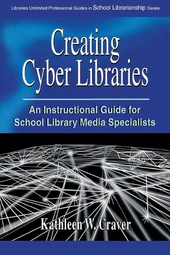 Creating Cyber Libraries: An Instructional Guide for School Library Media Specialists (Paperback)