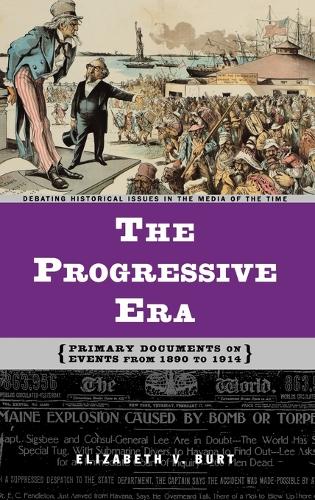 The Progressive Era: Primary Documents on Events from 1890 to 1914 - Debating Historical Issues in the Media of the Time (Hardback)