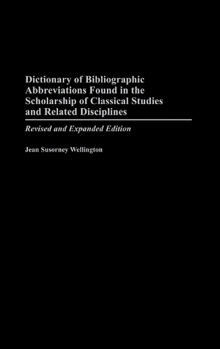 Dictionary of Bibliographic Abbreviations Found in the Scholarship of Classical Studies and Related Disciplines, 2nd Edition (Hardback)