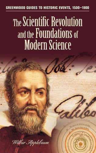 The Scientific Revolution and the Foundations of Modern Science - Greenwood Guides to Historic Events 1500-1900 (Hardback)