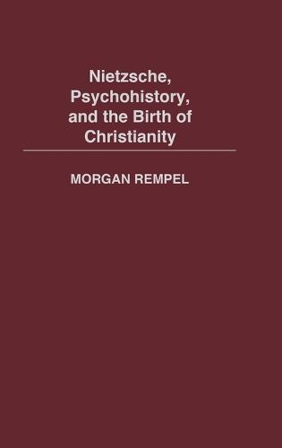 Nietzsche, Psychohistory, and the Birth of Christianity (Hardback)