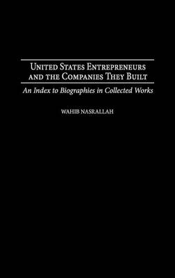 United States Entrepreneurs and the Companies They Built: An Index to Biographies in Collected Works (Hardback)