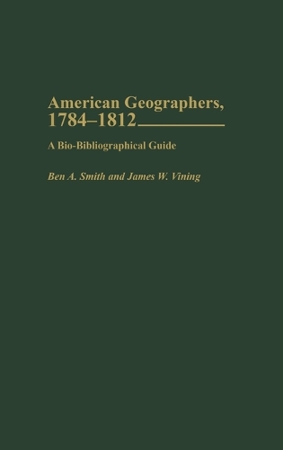 American Geographers, 1784-1812: A Bio-Bibliographical Guide (Hardback)