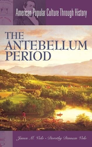 The Antebellum Period - American Popular Culture Through History (Hardback)