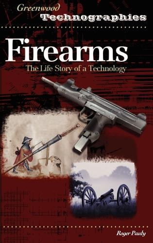 Firearms: The Life Story of a Technology - Greenwood Technographies (Hardback)
