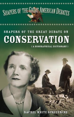Shapers of the Great Debate on Conservation: A Biographical Dictionary - Shapers of the Great American Debates (Hardback)