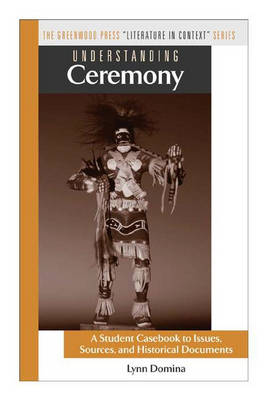 Understanding Ceremony: A Student Casebook to Issues, Sources, and Historical Documents - The Greenwood Press "Literature in Context" Series (Hardback)