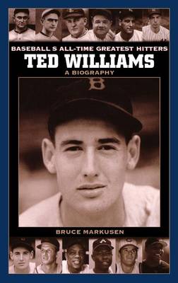 Ted Williams: A Biography - Baseball's All-Time Greatest Hitters (Hardback)