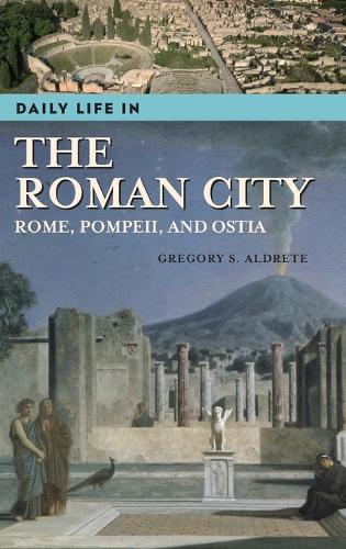 Daily Life in the Roman City: Rome, Pompeii, and Ostia - Daily Life (Hardback)