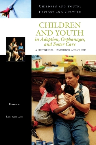 Children and Youth in Adoption, Orphanages, and Foster Care: A Historical Handbook and Guide - Children and Youth: History and Culture (Hardback)