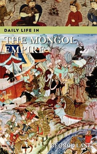Daily Life in the Mongol Empire - Daily Life (Hardback)