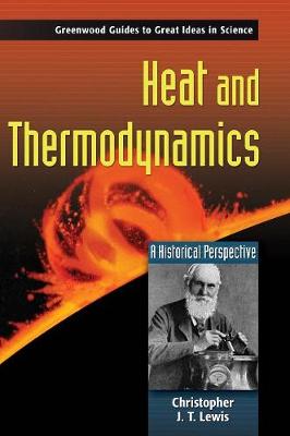 Heat and Thermodynamics: A Historical Perspective - Greenwood Guides to Great Ideas in Science (Hardback)