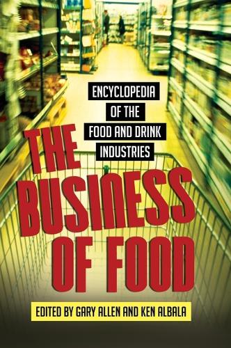 The Business of Food: Encyclopedia of the Food and Drink Industries (Hardback)