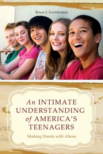 An Intimate Understanding of America's Teenagers: Shaking Hands with Aliens (Paperback)