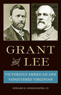 Grant and Lee: Victorious American and Vanquished Virginian (Hardback)