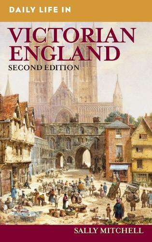 Daily Life in Victorian England, 2nd Edition - Daily Life (Hardback)