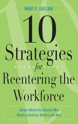 10 Strategies for Reentering the Workforce: Career Advice for Anyone Who Needs a Good (or Better) Job Now (Hardback)