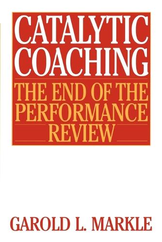Catalytic Coaching: The End of the Performance Review (Paperback)