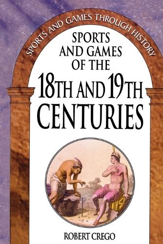 Sports and Games of the 18th and 19th Centuries - Sports and Games Through History (Paperback)