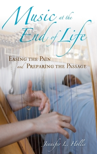 Music at the End of Life: Easing the Pain and Preparing the Passage (Hardback)