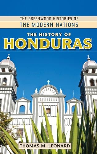 The History of Honduras - Greenwood Histories of the Modern Nations (Hardback)