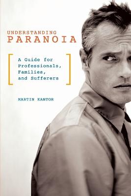 Understanding Paranoia: A Guide for Professionals, Families, and Sufferers (Paperback)