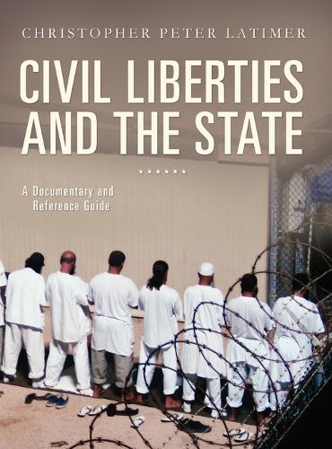 Civil Liberties and the State: A Documentary and Reference Guide - Documentary and Reference Guides (Hardback)