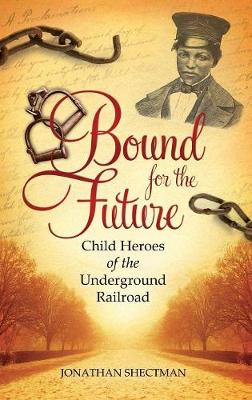 Bound for the Future: Child Heroes of the Underground Railroad (Hardback)