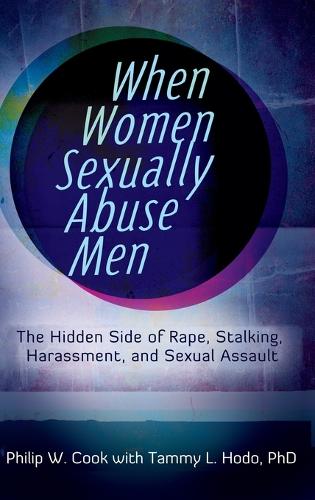 When Women Sexually Abuse Men: The Hidden Side of Rape, Stalking, Harassment, and Sexual Assault (Hardback)