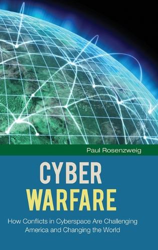 Cyber Warfare: How Conflicts in Cyberspace Are Challenging America and Changing the World - Praeger Security International (Hardback)