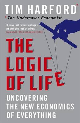 The Logic of Life: Uncovering the New Economics of Everything (Hardback)