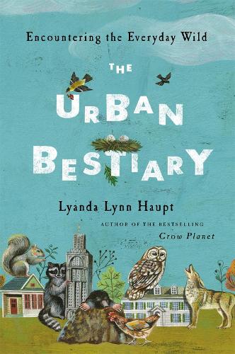 The Urban Bestiary: Encountering the Everyday Wild (Hardback)