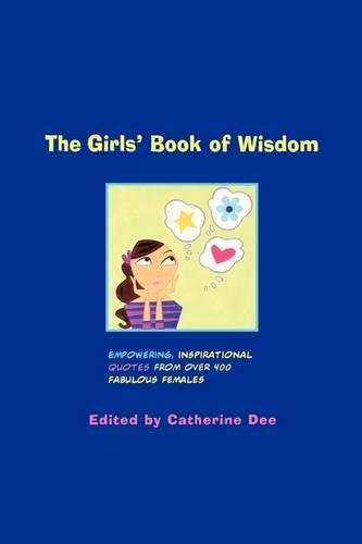 The Girls' Book of Wisdom: Empowering, Inspirational Quotes From Over 400 Fabulous Females (Paperback)